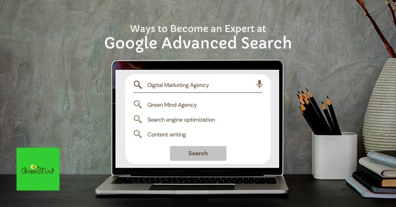 Ways to Become an Expert at Google Advanced Search
