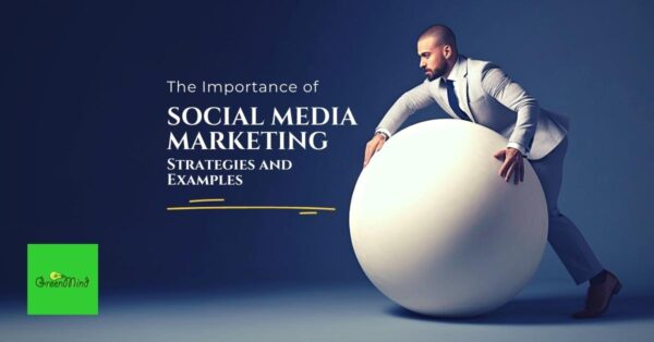 The Importance of Social Media Marketing: Strategies and Examples