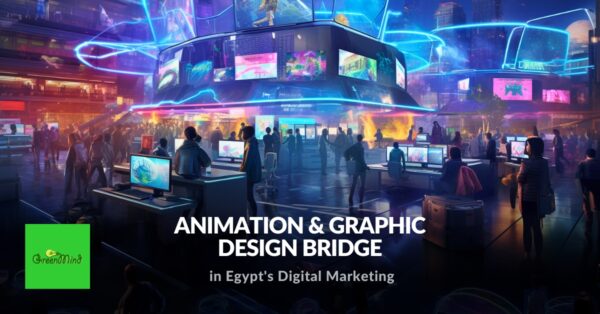 Animation & Graphic Design Bridge in Egypt’s Digital Marketing