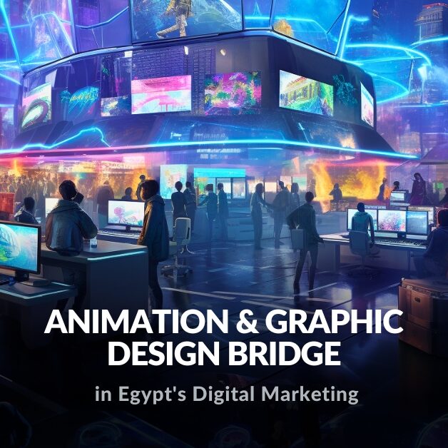 Animation & Graphic Design Bridge in Egypt’s Digital Marketing