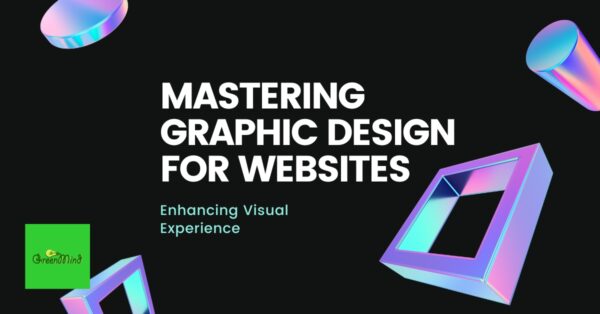 Mastering Graphic Design for Websites: Enhancing Visual Experience