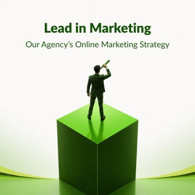 Lead in Marketing: Our Agency’s Online Marketing Strategy