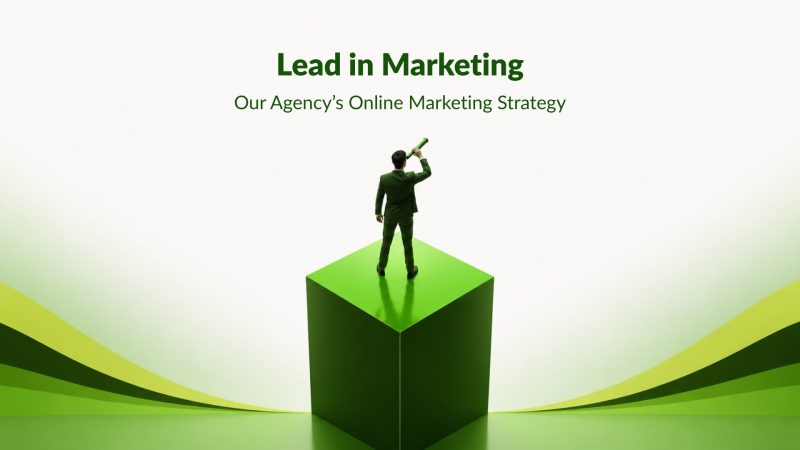 Lead in Marketing: Our Agency’s Online Marketing Strategy