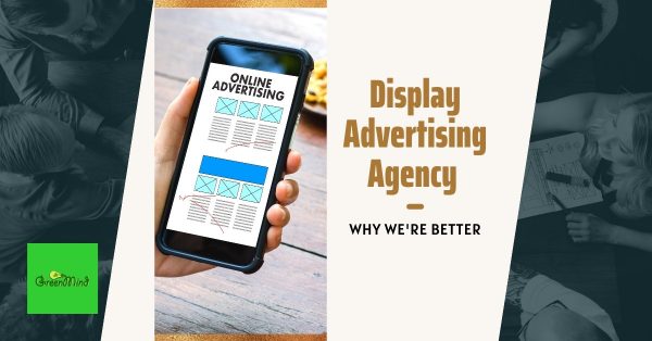 Display Advertising Agency - Why We're Better