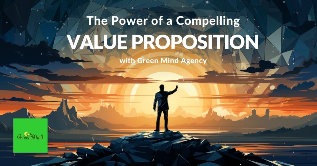The Power of a Compelling Value Proposition with Green Mind Agency