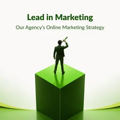 Lead in Marketing: Our Agency’s Online Marketing Strategy